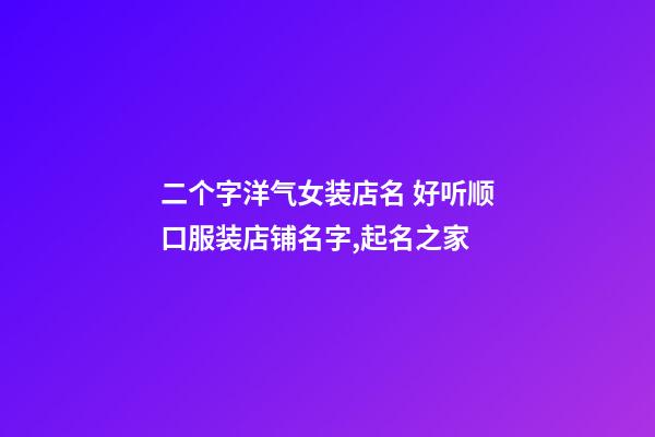 二个字洋气女装店名 好听顺口服装店铺名字,起名之家-第1张-店铺起名-玄机派